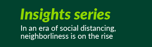 Insights series #1: In an era of social distancing, neighborliness is on the rise